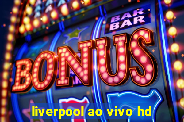 liverpool ao vivo hd